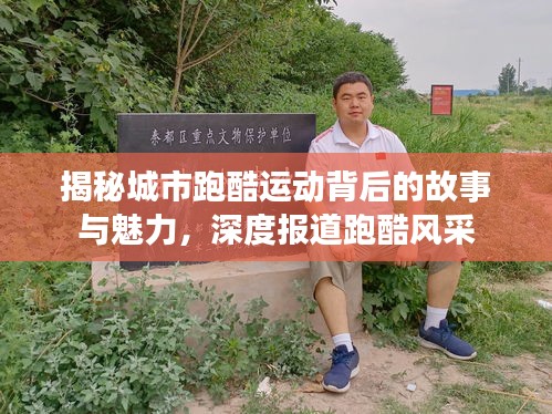 揭秘城市跑酷运动背后的故事与魅力，深度报道跑酷风采