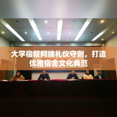 大学宿管阿姨礼仪守则，打造优雅宿舍文化典范