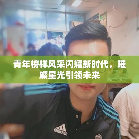 青年榜样风采闪耀新时代，璀璨星光引领未来