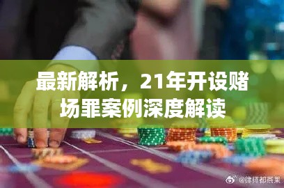 最新解析，21年开设赌场罪案例深度解读