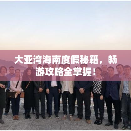 大亚湾海南度假秘籍，畅游攻略全掌握！