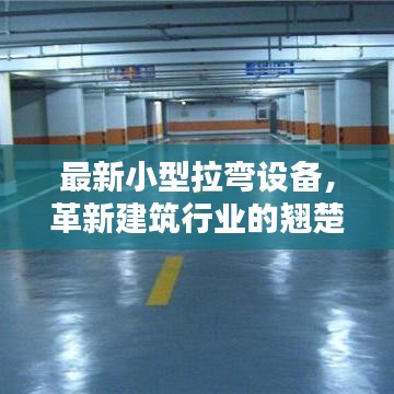 最新小型拉弯设备，革新建筑行业的翘楚之选