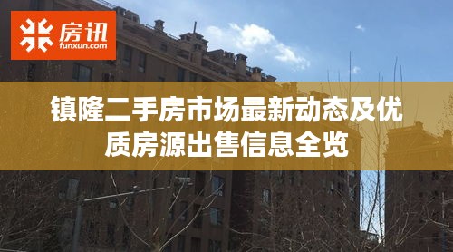 镇隆二手房市场最新动态及优质房源出售信息全览