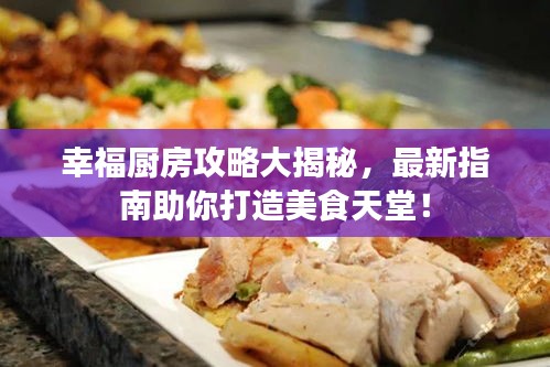 幸福厨房攻略大揭秘，最新指南助你打造美食天堂！