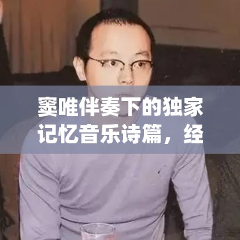 窦唯伴奏下的独家记忆音乐诗篇，经典旋律唤醒岁月记忆