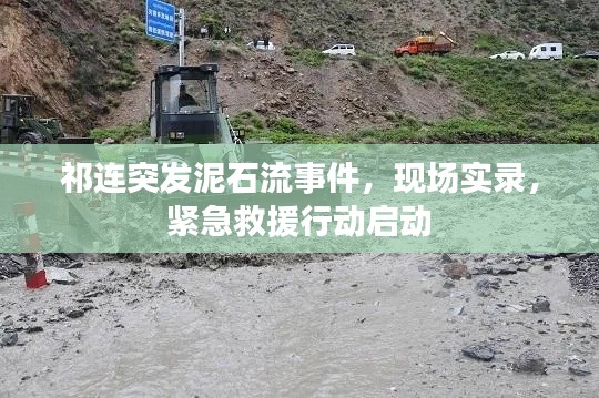 祁连突发泥石流事件，现场实录，紧急救援行动启动