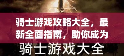骑士游戏攻略大全，最新全面指南，助你成为游戏高手！