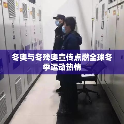 冬奥与冬残奥宣传点燃全球冬季运动热情
