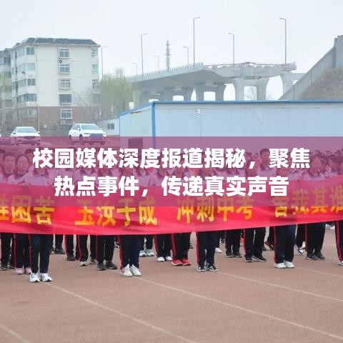 校园媒体深度报道揭秘，聚焦热点事件，传递真实声音