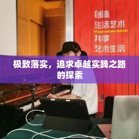 极致落实，追求卓越实践之路的探索