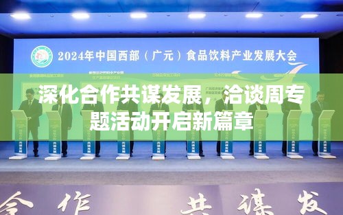 深化合作共谋发展，洽谈周专题活动开启新篇章