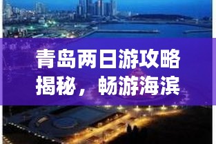青岛两日游攻略揭秘，畅游海滨城市的绝佳行程选择！
