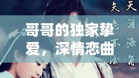 哥哥的独家挚爱，深情恋曲揭秘！