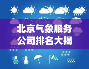 北京气象服务公司排名大揭秘，专业精准的天气预报，你选哪家？