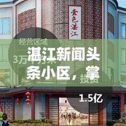 湛江新闻头条小区，掌握城市最新动态，一览无遗！