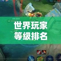 世界玩家等级排名，菜鸟、大神、高手谁居榜首？