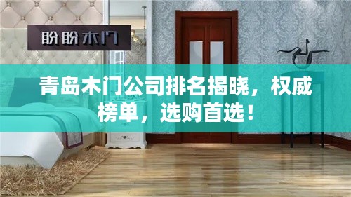 青岛木门公司排名揭晓，权威榜单，选购首选！