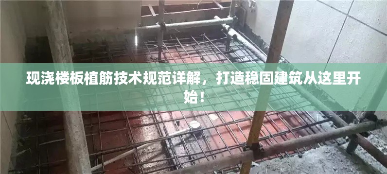 现浇楼板植筋技术规范详解，打造稳固建筑从这里开始！