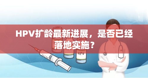 HPV扩龄最新进展，是否已经落地实施？