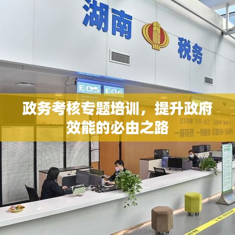 政务考核专题培训，提升政府效能的必由之路
