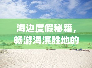 海边度假秘籍，畅游海滨胜地的完美攻略模板！