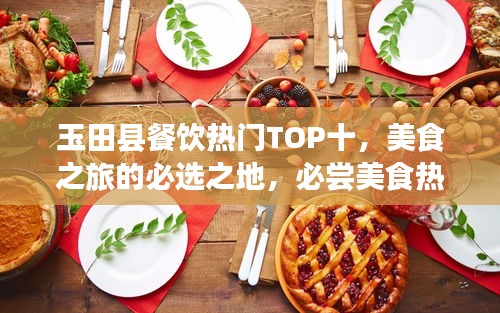 玉田县餐饮热门TOP十，美食之旅的必选之地，必尝美食热门店铺盘点
