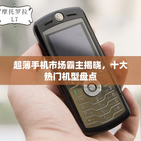 超薄手机市场霸主揭晓，十大热门机型盘点