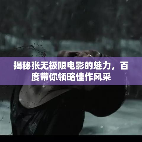 揭秘张无极限电影的魅力，百度带你领略佳作风采
