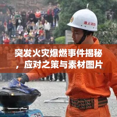 突发火灾爆燃事件揭秘，应对之策与素材图片全解析