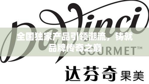 全国独家产品引领潮流，铸就品牌传奇之巅