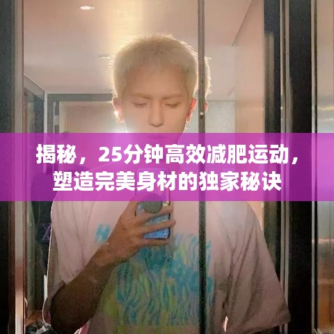 揭秘，25分钟高效减肥运动，塑造完美身材的独家秘诀