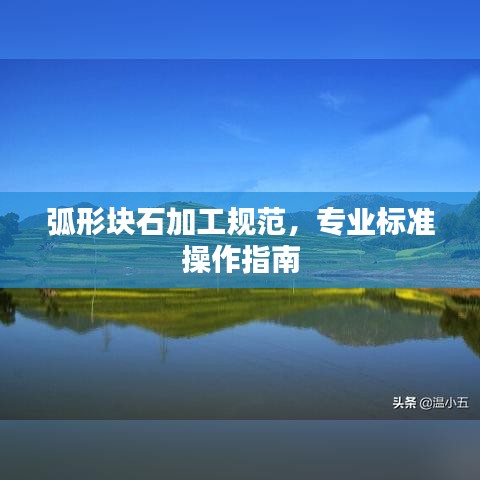 弧形块石加工规范，专业标准操作指南