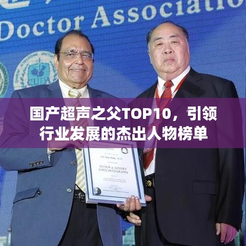 国产超声之父TOP10，引领行业发展的杰出人物榜单