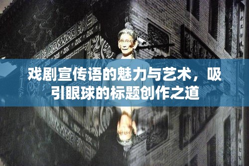 戏剧宣传语的魅力与艺术，吸引眼球的标题创作之道