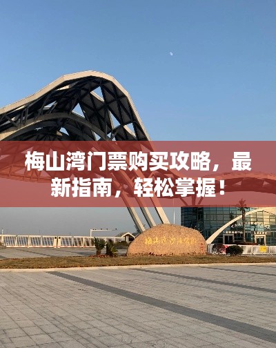 梅山湾门票购买攻略，最新指南，轻松掌握！
