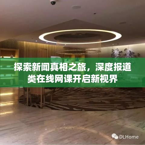 探索新闻真相之旅，深度报道类在线网课开启新视界