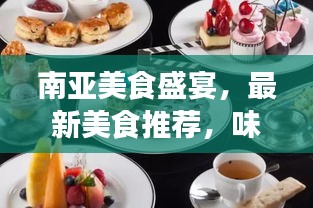南亚美食盛宴，最新美食推荐，味蕾狂欢不容错过！