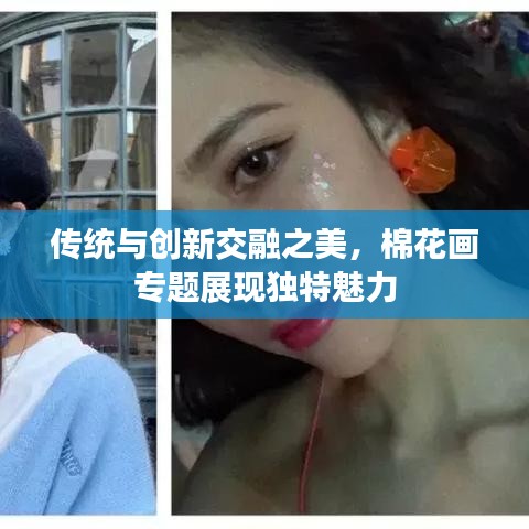 传统与创新交融之美，棉花画专题展现独特魅力