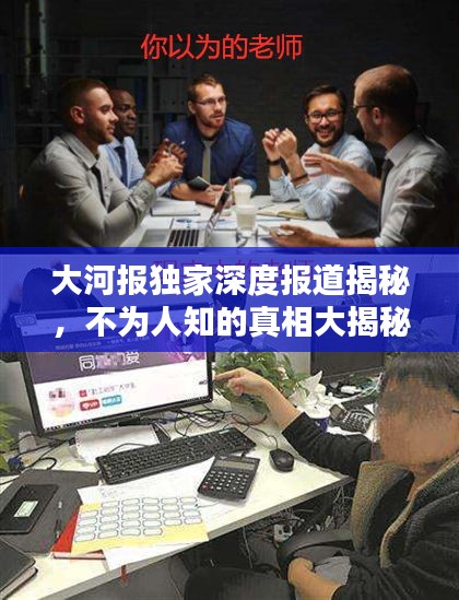 大河报独家深度报道揭秘，不为人知的真相大揭秘