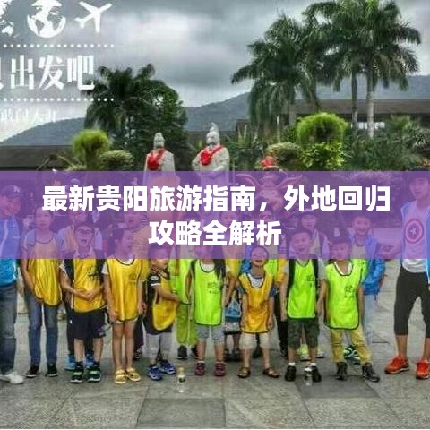 最新贵阳旅游指南，外地回归攻略全解析