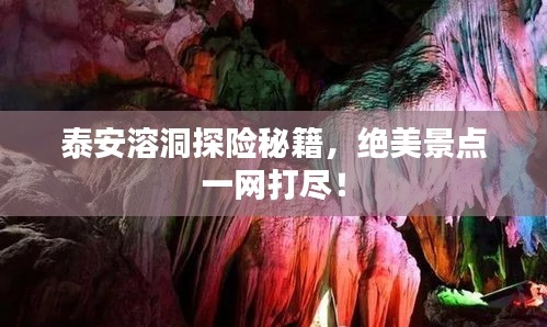 泰安溶洞探险秘籍，绝美景点一网打尽！