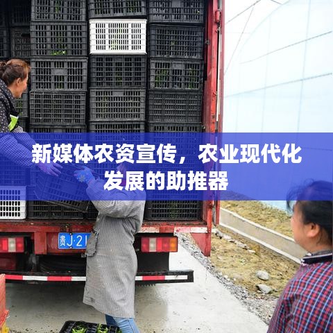 新媒体农资宣传，农业现代化发展的助推器