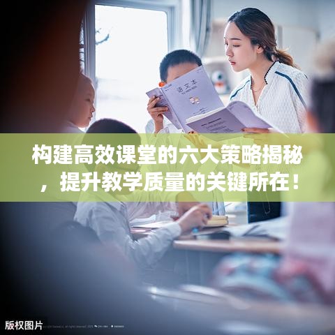 构建高效课堂的六大策略揭秘，提升教学质量的关键所在！