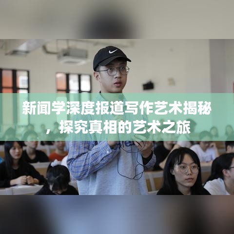新闻学深度报道写作艺术揭秘，探究真相的艺术之旅