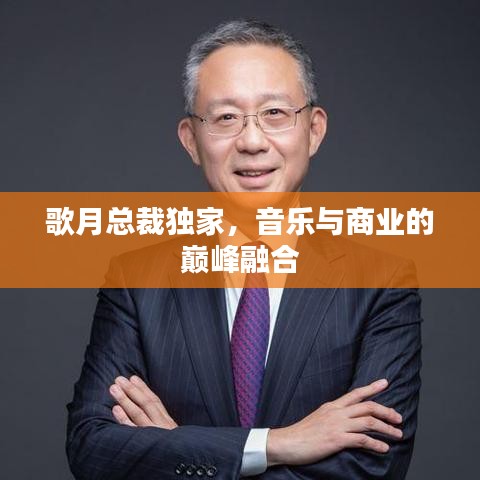 歌月总裁独家，音乐与商业的巅峰融合