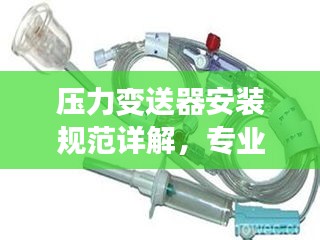压力变送器安装规范详解，专业指南助你轻松应对安装挑战