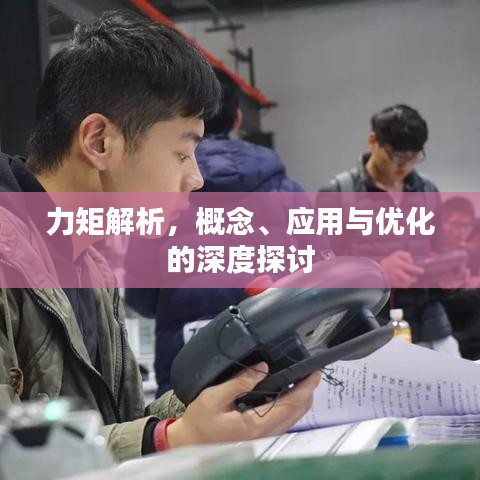 力矩解析，概念、应用与优化的深度探讨