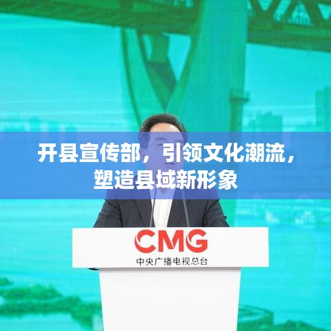 开县宣传部，引领文化潮流，塑造县域新形象
