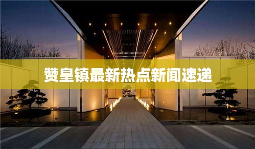 赞皇镇最新热点新闻速递