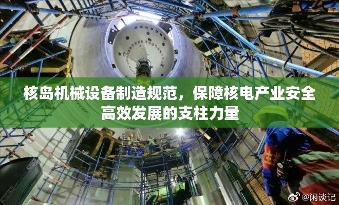 核岛机械设备制造规范，保障核电产业安全高效发展的支柱力量